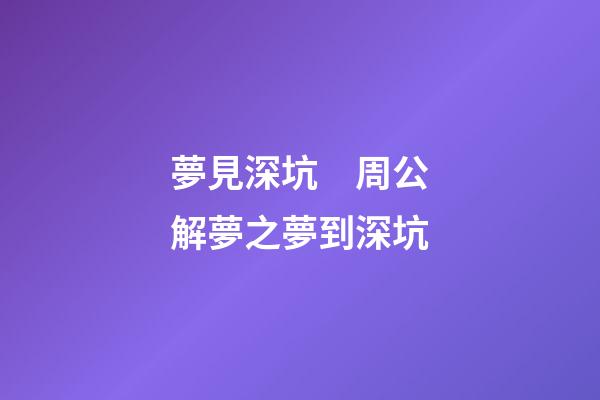 夢見深坑　周公解夢之夢到深坑